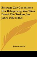 Beitrage Zur Geschichte Der Belagerung Von Wien Durch Die Turken, Im Jahre 1683 (1883)