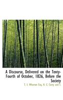 A Discourse, Delivered on the Tenty-Fourth of October, 1826, Before the Society