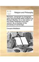 Remarks, Paragraph by Paragraph, Upon the Proposals Lately Publish'd by Richard Bentley, for a New Edition of the Greek Testament and Latin Version. by a Member of the University of Cambridge.: (English)