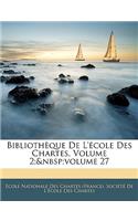 Bibliotheque de L'Ecole Des Chartes, Volume 2; Volume 27