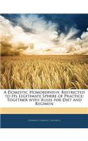 A Domestic Homoeopathy, Restricted to Its Legitimate Sphere of Practice; Together with Rules for Diet and Regimen