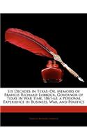 Six Decades in Texas: Or, Memoirs of Francis Richard Lubbock, Governor of Texas in War Time, 1861-63. a Personal Experience in Business, War