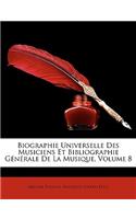 Biographie Universelle Des Musiciens Et Bibliographie Generale de La Musique, Volume 8