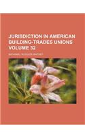 Jurisdiction in American Building-Trades Unions Volume 32
