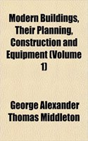 Modern Buildings, Their Planning, Construction and Equipment (Volume 1)