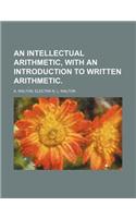 An Intellectual Arithmetic, with an Introduction to Written Arithmetic.: (English)