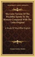 The Later Version of the Wycliffite Epistle to the Romans Compared with the Latin Original