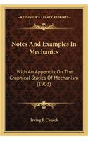Notes And Examples In Mechanics: With An Appendix On The Graphical Statics Of Mechanism (1903)