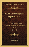 Gill's Technological Repository V3: Or Discoveries and Improvements in the Useful Arts (1829)