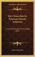 Half A Dozen Hints On Picturesque Domestic Architecture