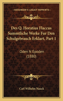 Des Q. Horatius Flaccus Sammtliche Werke Fur Den Schulgebrauch Erklart, Part 1