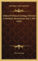 Address Of Ebenezer Jennings, Delivered At Plainfield, Massachusetts, July 4, 1836 (1836)