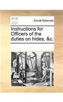 Instructions for Officers of the duties on hides, &c.