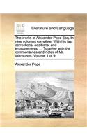The Works of Alexander Pope Esq. in Nine Volumes Complete. with His Last Corrections, Additions, and Improvements; ... Together with the Commentaries and Notes of Mr. Warburton. Volume 1 of 9
