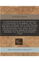 A Continuation of the Exposition of the Booke of Numbers, Or, the Historie of Balak the K. and Balaam the False Prophet, Or, an Exposition Vppon the Xxij, Xxiij, Xxiiij, and XXV Chapters of the Booke of Numbers Wherein the Text Is Interpreted (1610