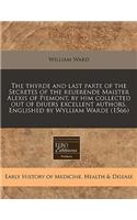 The Thyrde and Last Parte of the Secretes of the Reuerende Maister Alexis of Piemont, by Him Collected Out of Diuers Excellent Authors. Englished by Wylliam Warde (1566)