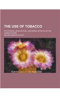 The Use of Tobacco; Its Physical, Intellectual, and Moral Effects on the Human System: (English)