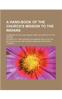 A Hand-Book of the Church's Mission to the Indians; In Memory of William Hobart Hare, an Apostle to the Indians