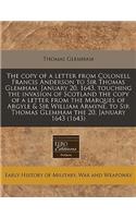 The Copy of a Letter from Colonell Francis Anderson to Sir Thomas Glemham, January 20, 1643, Touching the Invasion of Scotland the Copy of a Letter from the Marques of Argyle & Sir William Armyne, to Sir Thomas Glemham the 20, January 1643 (1643)