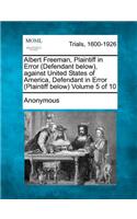 Albert Freeman, Plaintiff in Error (Defendant below), against United States of America, Defendant in Error (Plaintiff below) Volume 5 of 10