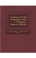 Lessons of the Financial Crisis .. - Primary Source Edition