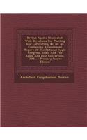 British Apples Illustrated: With Directions for Planting and Cultivating, &C. &C. &C. Containing a Condensed Report of the National Apple Congress, 1883, and the Apple and Pear Conference, 1888... - Primary Source Edition