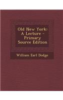 Old New York: A Lecture: A Lecture