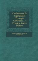 Confessiones Et Aspirationes Principis Christiani...
