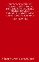 Effect of Complex Training with Yogic Practices on Selected Motor Fitness Variables and Playing Ability Among Kabaddi Men Players