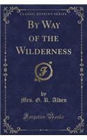 By Way of the Wilderness (Classic Reprint)