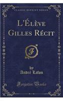 L'ï¿½lï¿½ve Gilles Rï¿½cit (Classic Reprint)