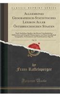 Allgemeines Geographisch-Statistisches Lexikon Aller Österreichischen Staaten, Vol. 13: Nach Ämtlichen Quellen, Den Besten Vaterländischen Hilfswerken Und Original-Manuscripten, Von Einer Gesellschaft Geographen, Postmännern Und Staatsb