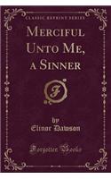 Merciful Unto Me, a Sinner (Classic Reprint)