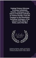 Catalogi Veteres Librorum Ecclesiae Cathedralis Dunelm. Catalogues of the Library of Durham Cathedral, at Various Periods, from the Conquest to the Dissolution, Including Catalogues of the Library of the Abbey of Hulne, and of the Mss