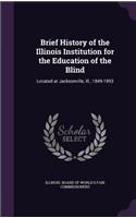 Brief History of the Illinois Institution for the Education of the Blind: Located at Jacksonville, Ill., 1849-1893