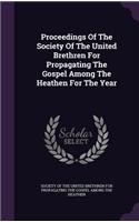 Proceedings of the Society of the United Brethren for Propagating the Gospel Among the Heathen for the Year