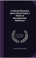 A Liberal Education and a Liberal Faith; a Series of Baccalaureate Addresses