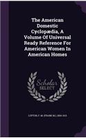 The American Domestic Cyclopædia, A Volume Of Universal Ready Reference For American Women In American Homes