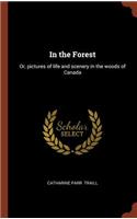 In the Forest: Or, pictures of life and scenery in the woods of Canada