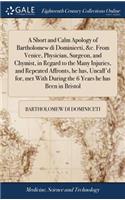 A Short and Calm Apology of Bartholomew di Dominiceti, &c. From Venice, Physician, Surgeon, and Chymist, in Regard to the Many Injuries, and Repeated Affronts, he has, Uncall'd for, met With During the 6 Years he has Been in Bristol