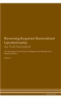 Reversing Acquired Generalized Lipodystrophy: As God Intended The Raw Vegan Plant-Based Detoxification & Regeneration Workbook for Healing Patients. Volume 1