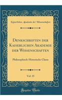 Denkschriften Der Kaiserlichen Akademie Der Wissenschaften, Vol. 35: Philosophisch-Historische Classe (Classic Reprint)