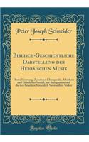 Biblisch-Geschichtliche Darstellung Der HebrÃ¤ischen Musik: Deren Ursprung, Zunahme, Glanzpunkt, Abnahme Und GÃ¤nzlicher Verfall, Mit Bezugnahme Auf Die Den Israeliten Sprachlich Verwandten VÃ¶lker (Classic Reprint)