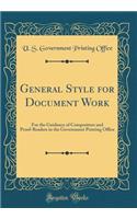 General Style for Document Work: For the Guidance of Compositors and Proof-Readers in the Government Printing Office (Classic Reprint)