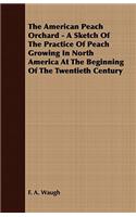 American Peach Orchard - A Sketch of the Practice of Peach Growing in North America at the Beginning of the Twentieth Century