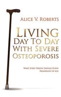 Living Day To Day With Severe Osteoporosis