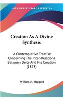 Creation As A Divine Synthesis: A Contemplative Treatise Concerning The Inter-Relations Between Deity And His Creation (1878)(English)