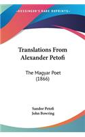 Translations From Alexander Petofi: The Magyar Poet (1866)