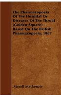 The Pharmacopoeia Of The Hospital Or Diseases Of The Throat (Golden Square) - Based On The British Pharmacopceia, 1867