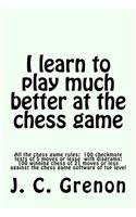 I learn to play much better at the chess game